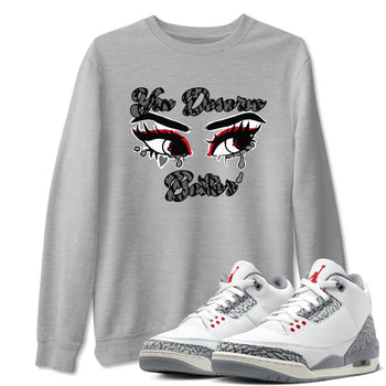 3s Cement Grey shirts to match jordans You Deserve Better sneaker match tees Air Jordan 3 Cement Grey SNRT Sneaker Release Tees unisex cotton Heather Grey 1 crew neck shirts
