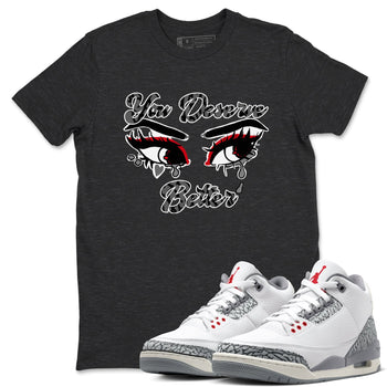 3s Cement Grey shirts to match jordans You Deserve Better sneaker match tees Air Jordan 3 Cement Grey SNRT Sneaker Release Tees unisex cotton Charcoal Heather 1 crew neck shirts