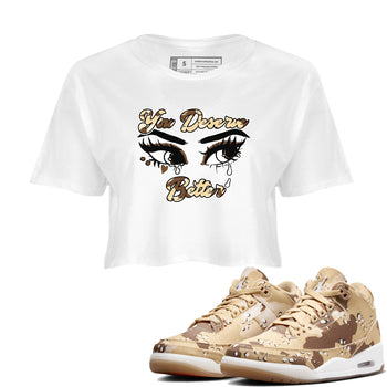 AJ3 Desert Camo shirts to match jordans You Deserve Better sneaker match tees Air Jordan 3 Desert Camo SNRT Sneaker Tees streetwear brand White 1 crop tee