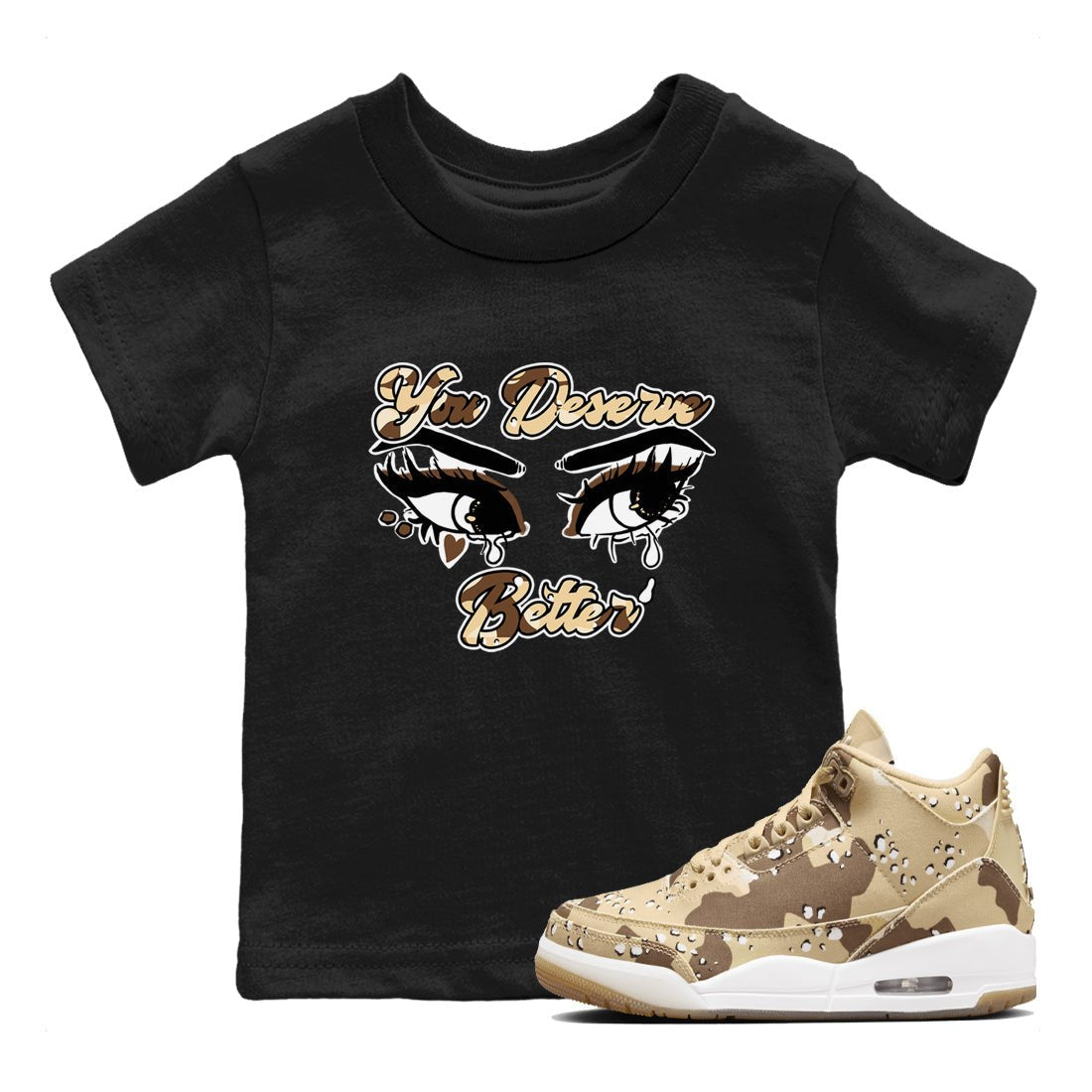 AJ3 Desert Camo shirts to match jordans You Deserve Better sneaker match tees Air Jordan 3 Desert Camo SNRT Sneaker Tees streetwear brand Baby and Youth Black 1 cotton tee