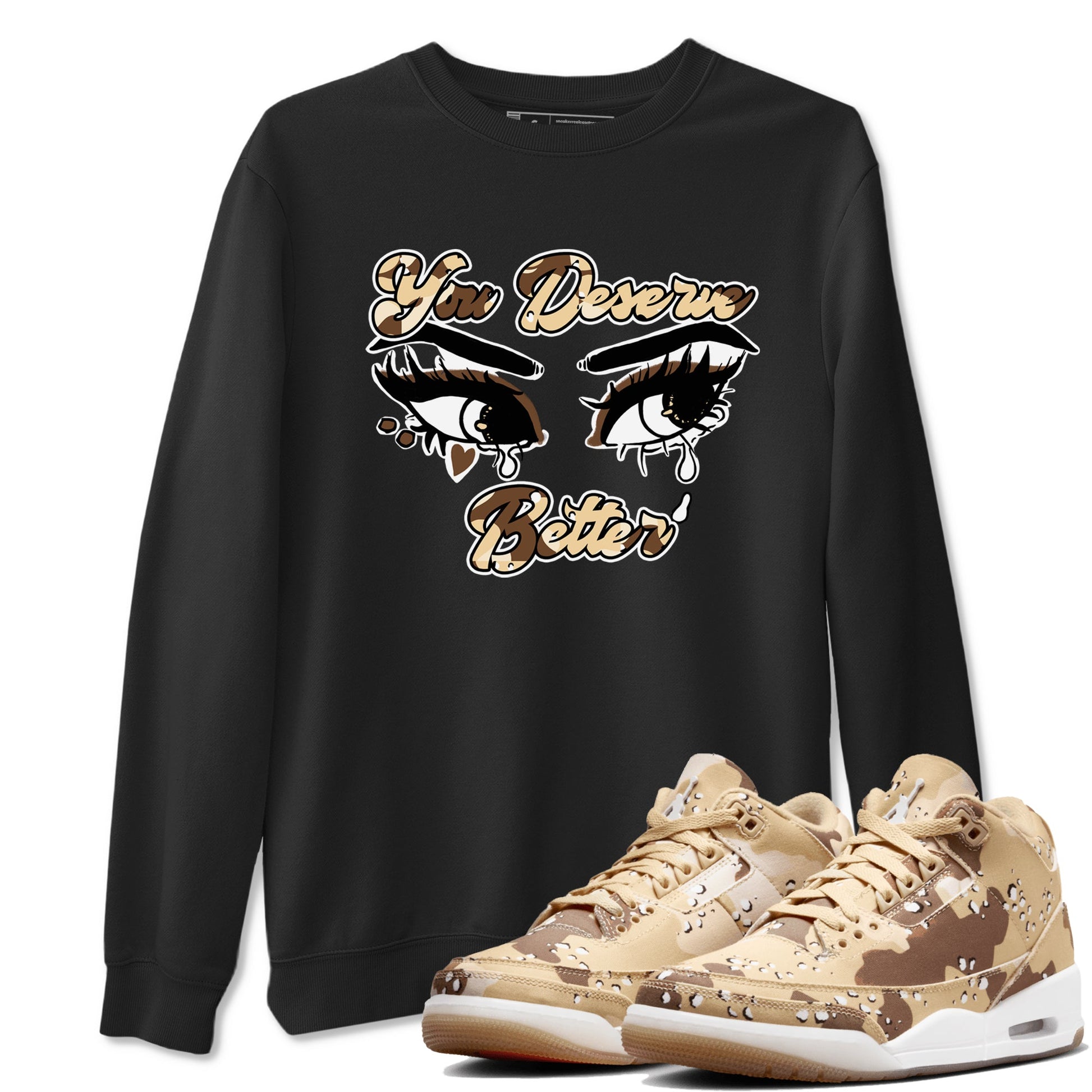 AJ3 Desert Camo shirts to match jordans You Deserve Better sneaker match tees Air Jordan 3 Desert Camo SNRT Sneaker Tees streetwear brand Black 1 unisex cotton tee