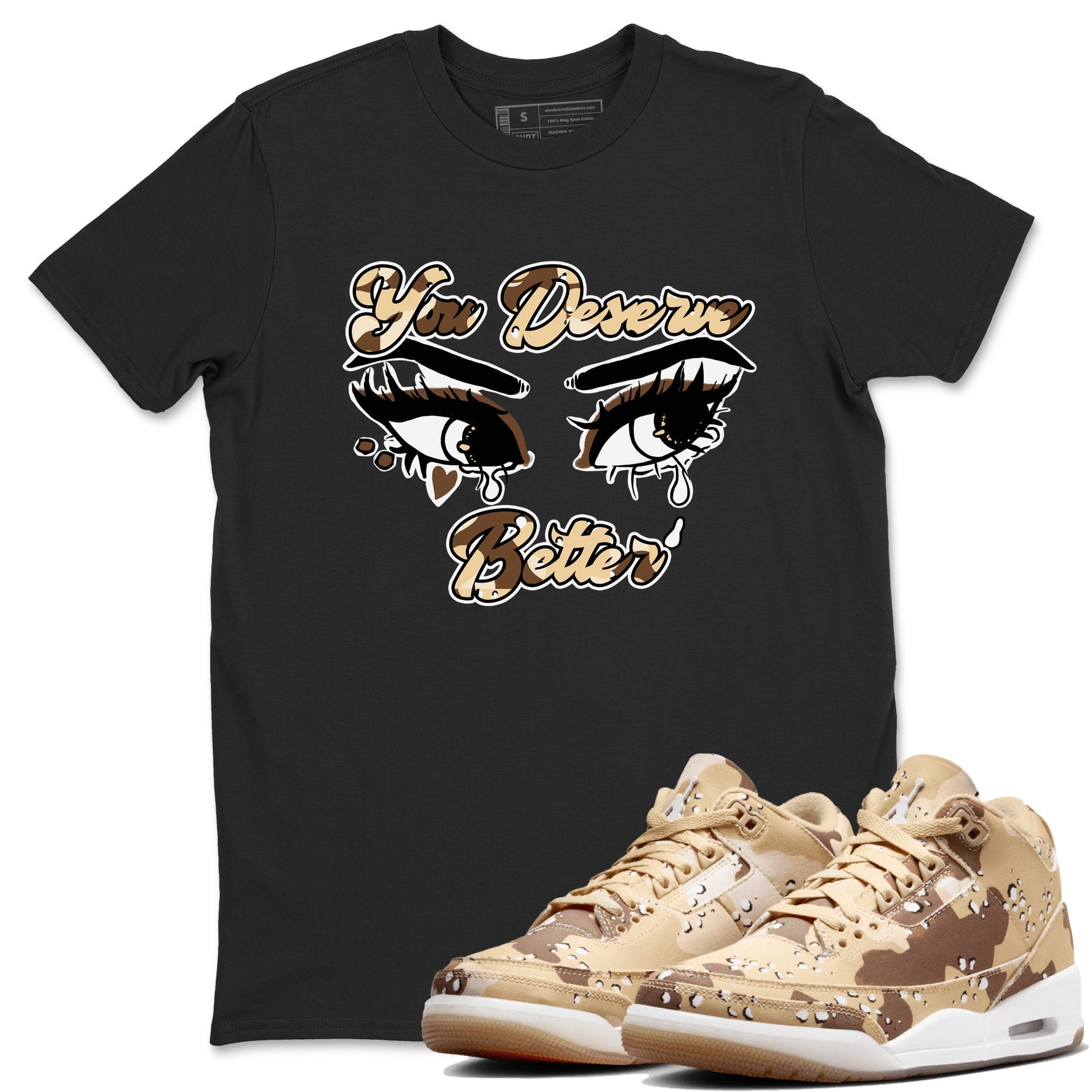 AJ3 Desert Camo shirts to match jordans You Deserve Better sneaker match tees Air Jordan 3 Desert Camo SNRT Sneaker Tees streetwear brand Black 1 unisex cotton tee