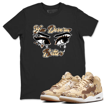 AJ3 Desert Camo shirts to match jordans You Deserve Better sneaker match tees Air Jordan 3 Desert Camo SNRT Sneaker Tees streetwear brand Black 1 unisex cotton tee