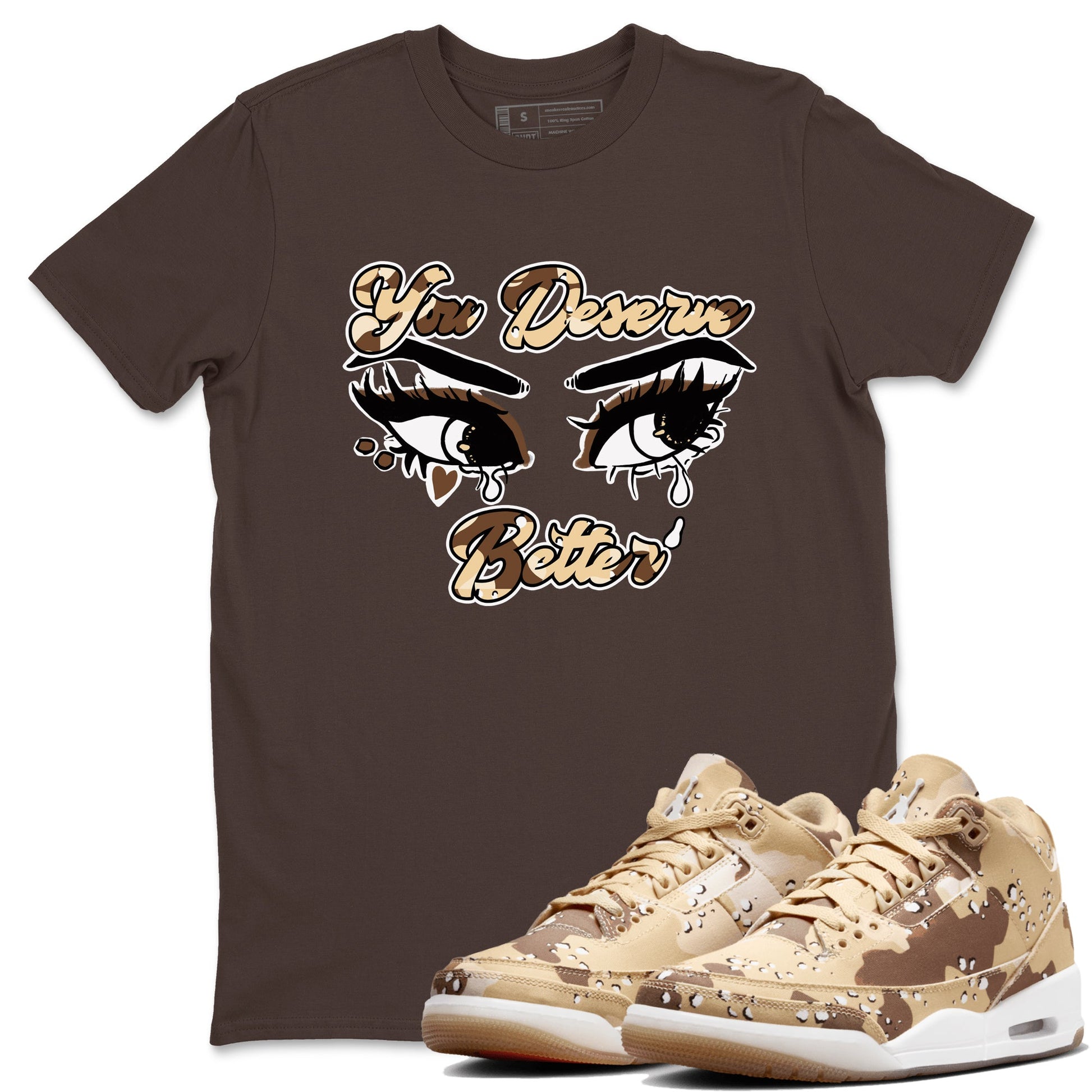 AJ3 Desert Camo shirts to match jordans You Deserve Better sneaker match tees Air Jordan 3 Desert Camo SNRT Sneaker Tees streetwear brand Dark Chocolate 1 unisex cotton tee