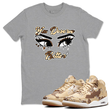 AJ3 Desert Camo shirts to match jordans You Deserve Better sneaker match tees Air Jordan 3 Desert Camo SNRT Sneaker Tees streetwear brand Heather Grey 1 unisex cotton tee