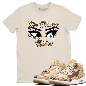 AJ3 Desert Camo shirts to match jordans You Deserve Better sneaker match tees Air Jordan 3 Desert Camo SNRT Sneaker Tees streetwear brand Natural 1 unisex cotton tee