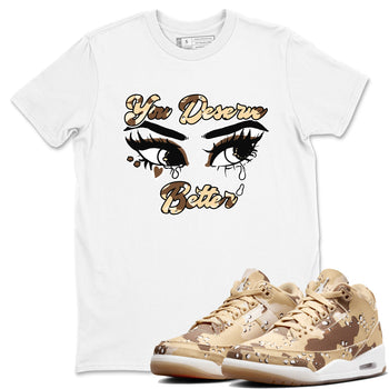 AJ3 Desert Camo shirts to match jordans You Deserve Better sneaker match tees Air Jordan 3 Desert Camo SNRT Sneaker Tees streetwear brand White 1 unisex cotton tee