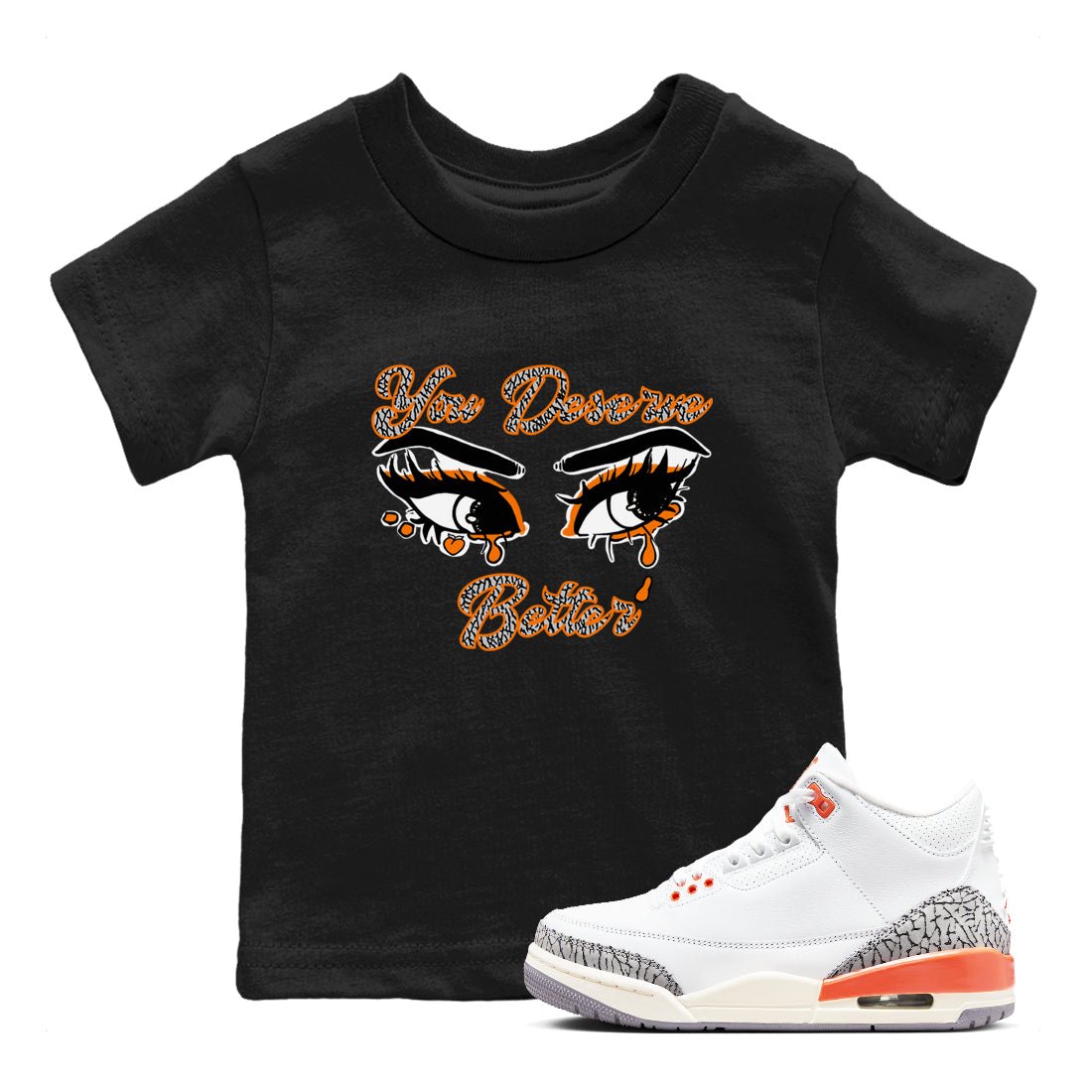 3s Georgia Peach shirt to match jordans You Deserve Better sneaker tees Air Jordan 3 Georgia Peach SNRT sneaker release tees baby toddler Black 1 cotton Shirt