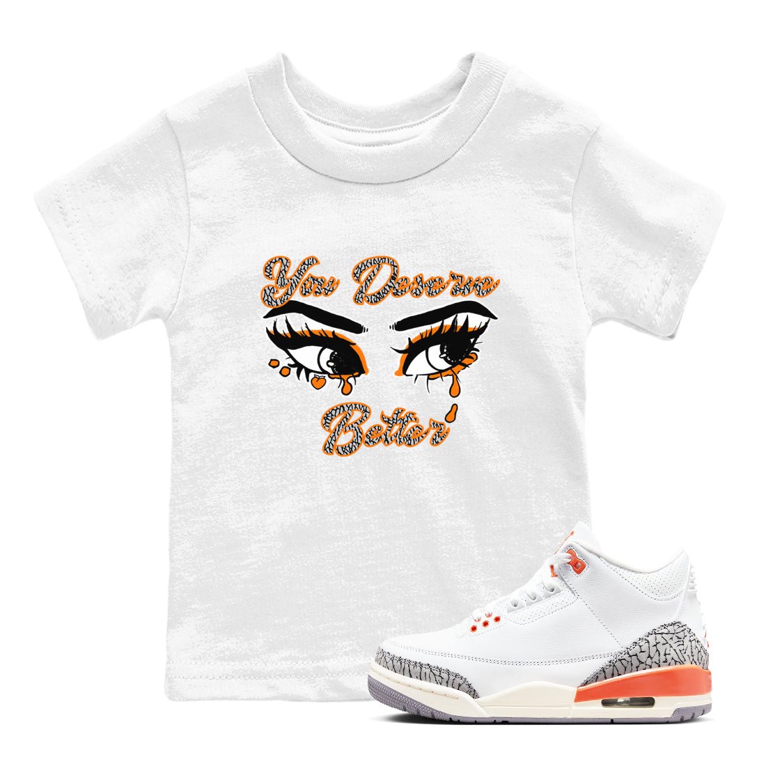 3s Georgia Peach shirt to match jordans You Deserve Better sneaker tees Air Jordan 3 Georgia Peach SNRT sneaker release tees baby toddler White 1 cotton Shirt