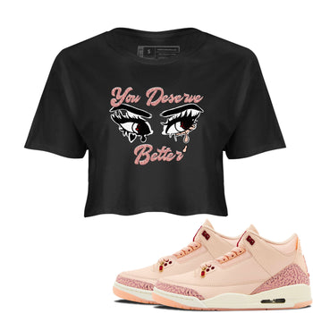 3s Valentines Day shirts to match jordans You Deserve Better best t shirts to wear with jordans Air Jordan 3 Valentines Day match shoes to clothes SNRT Sneaker Tees unisex cotton Black 1 crop tee