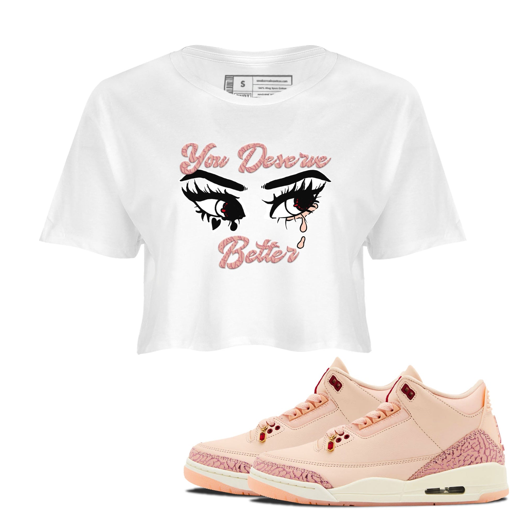 3s Valentines Day shirts to match jordans You Deserve Better best t shirts to wear with jordans Air Jordan 3 Valentines Day match shoes to clothes SNRT Sneaker Tees unisex cotton White 1 crop tee