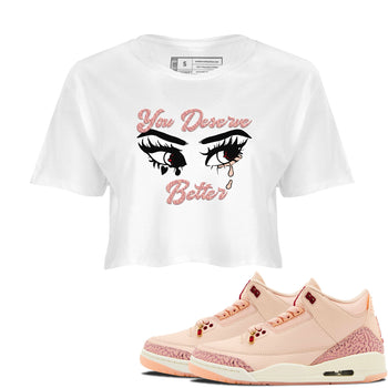 3s Valentines Day shirts to match jordans You Deserve Better best t shirts to wear with jordans Air Jordan 3 Valentines Day match shoes to clothes SNRT Sneaker Tees unisex cotton White 1 crop tee