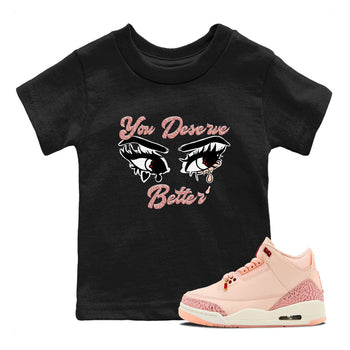 3s Valentines Day shirts to match jordans You Deserve Better best t shirts to wear with jordans Air Jordan 3 Valentines Day match shoes to clothes SNRT Sneaker Tees Youth Baby Black 1 tee