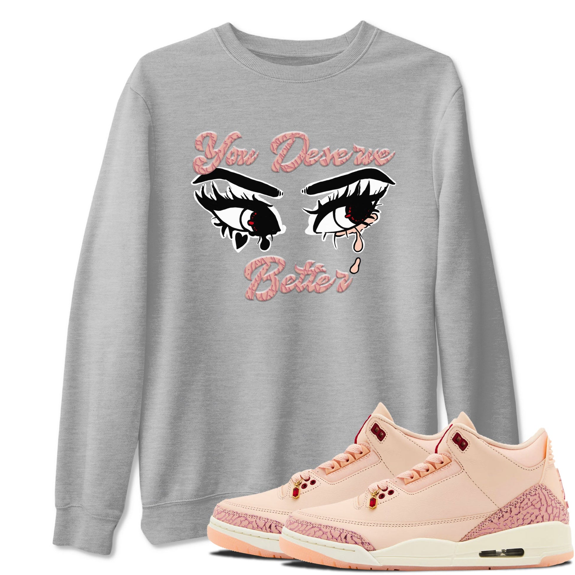 3s Valentines Day shirts to match jordans You Deserve Better best t shirts to wear with jordans Air Jordan 3 Valentines Day match shoes to clothes SNRT Sneaker Tees unisex cotton Heather Grey 1 shirts