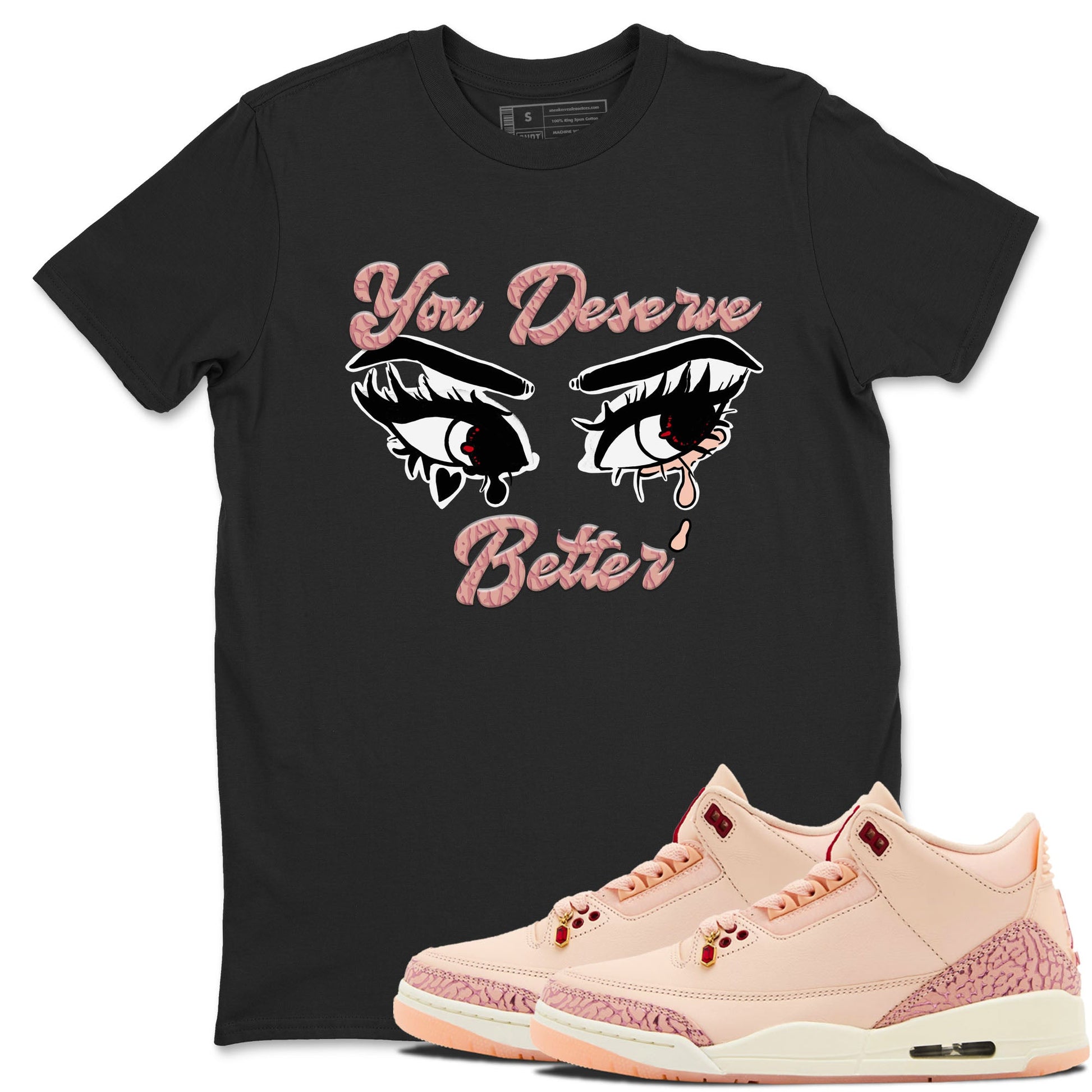 3s Valentines Day shirts to match jordans You Deserve Better best t shirts to wear with jordans Air Jordan 3 Valentines Day match shoes to clothes SNRT Sneaker Tees unisex cotton Black 1 shirts