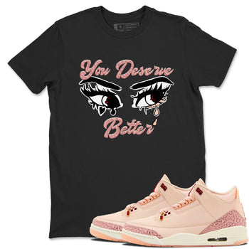 3s Valentines Day shirts to match jordans You Deserve Better best t shirts to wear with jordans Air Jordan 3 Valentines Day match shoes to clothes SNRT Sneaker Tees unisex cotton Black 1 shirts