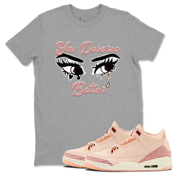 3s Valentines Day shirts to match jordans You Deserve Better best t shirts to wear with jordans Air Jordan 3 Valentines Day match shoes to clothes SNRT Sneaker Tees unisex cotton Heather Grey 1 shirts