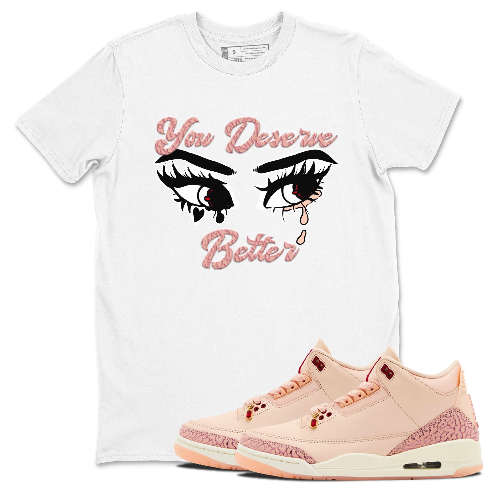 3s Valentines Day shirts to match jordans You Deserve Better best t shirts to wear with jordans Air Jordan 3 Valentines Day match shoes to clothes SNRT Sneaker Tees unisex cotton White 1 shirts
