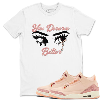 3s Valentines Day shirts to match jordans You Deserve Better best t shirts to wear with jordans Air Jordan 3 Valentines Day match shoes to clothes SNRT Sneaker Tees unisex cotton White 1 shirts