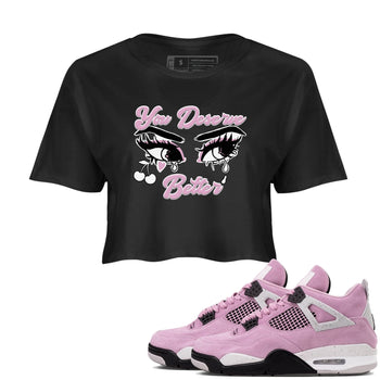 4s Retro Orchid shirts to match jordans You Deserve Better sneaker match tees Air Jordan 4 WMNS Orchid match shoes to clothes SNRT Sneaker Tees unisex cotton Black 1 crop tee