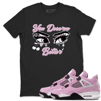 4s Retro Orchid shirts to match jordans You Deserve Better sneaker match tees Air Jordan 4 WMNS Orchid match shoes to clothes SNRT Sneaker Tees unisex cotton Black 1 shirts