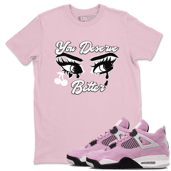 4s Retro Orchid shirts to match jordans You Deserve Better sneaker match tees Air Jordan 4 WMNS Orchid match shoes to clothes SNRT Sneaker Tees unisex cotton Pink 1 shirts