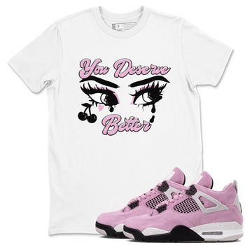 4s Retro Orchid shirts to match jordans You Deserve Better sneaker match tees Air Jordan 4 WMNS Orchid match shoes to clothes SNRT Sneaker Tees unisex cotton White 1 shirts