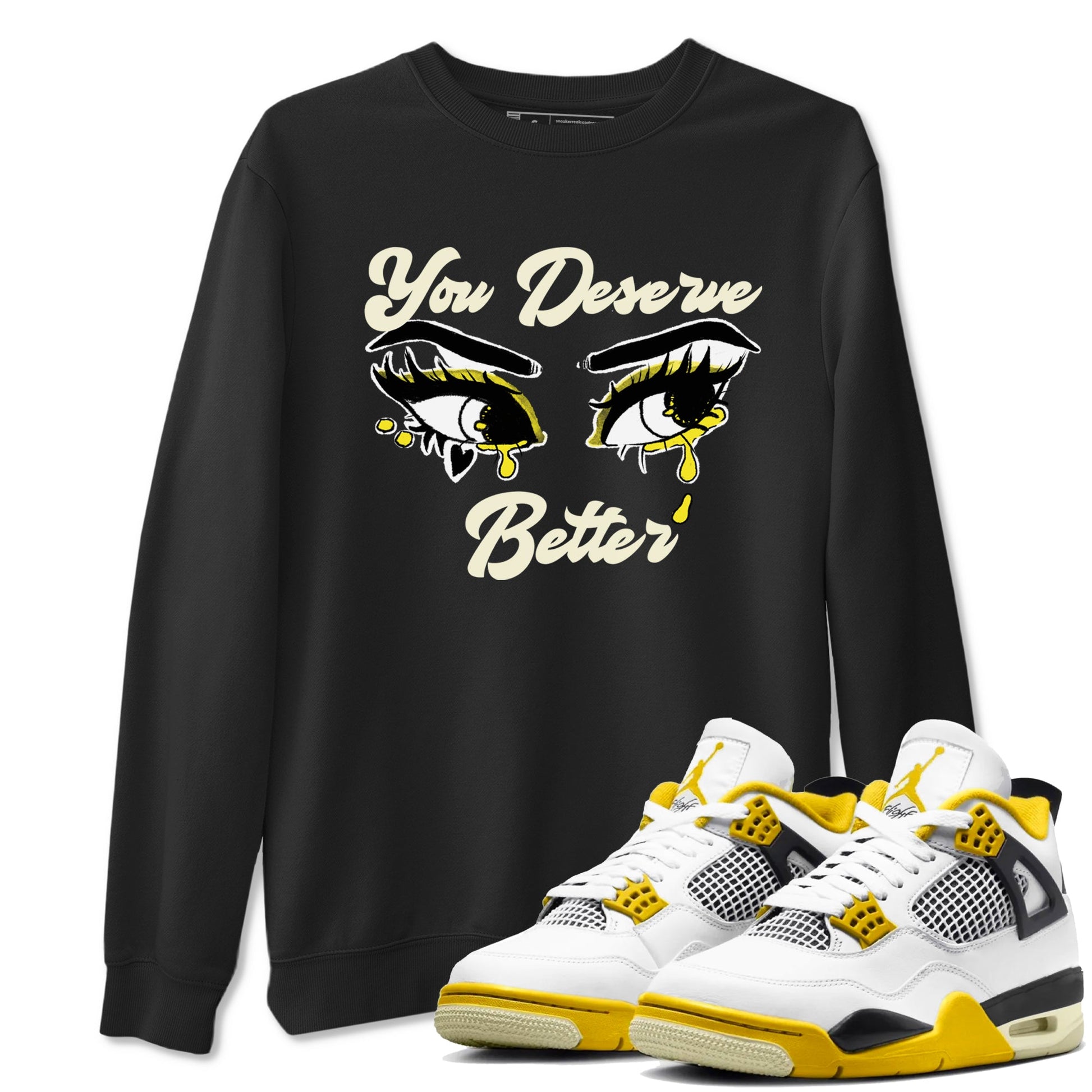 AJ4 Vivid Sulfur shirt to match jordans You Deserve Better sneaker tees Air Jordan 4 Vivid Sulfur SNRT Sneaker Release Tees unisex cotton Black 1 crew neck shirt