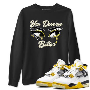 AJ4 Vivid Sulfur shirt to match jordans You Deserve Better sneaker tees Air Jordan 4 Vivid Sulfur SNRT Sneaker Release Tees unisex cotton Black 1 crew neck shirt
