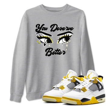AJ4 Vivid Sulfur shirt to match jordans You Deserve Better sneaker tees Air Jordan 4 Vivid Sulfur SNRT Sneaker Release Tees unisex cotton Heather Grey 1 crew neck shirt