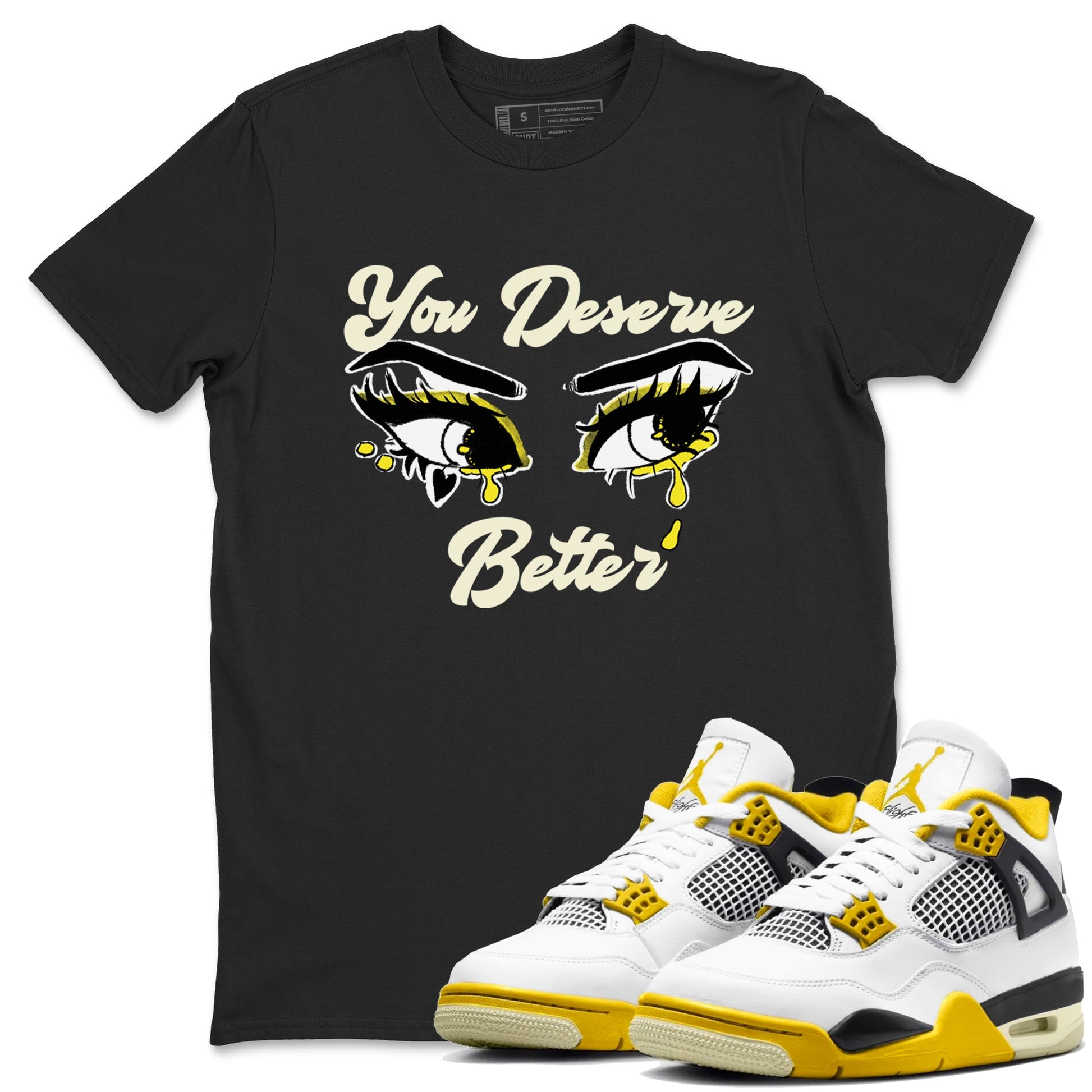 AJ4 Vivid Sulfur shirt to match jordans You Deserve Better sneaker tees Air Jordan 4 Vivid Sulfur SNRT Sneaker Release Tees unisex cotton Black 1 crew neck shirt