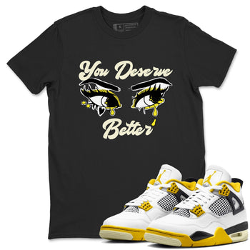 AJ4 Vivid Sulfur shirt to match jordans You Deserve Better sneaker tees Air Jordan 4 Vivid Sulfur SNRT Sneaker Release Tees unisex cotton Black 1 crew neck shirt