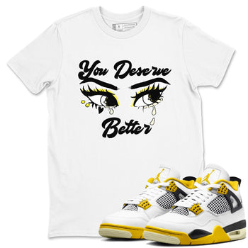 AJ4 Vivid Sulfur shirt to match jordans You Deserve Better sneaker tees Air Jordan 4 Vivid Sulfur SNRT Sneaker Release Tees unisex cotton White 1 crew neck shirt