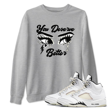 AJ5 Sail shirt to match jordans You Deserve Better sneaker tees Air Jordan 5 Sail SNRT Sneaker Release Tees unisex cotton Heather Grey 1 crew neck shirt