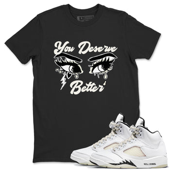 AJ5 Sail shirt to match jordans You Deserve Better sneaker tees Air Jordan 5 Sail SNRT Sneaker Release Tees unisex cotton Black 1 crew neck shirt