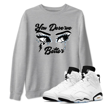 6s White Black shirt to match jordans You Deserve Better sneaker tees Air Jordan 6 White Black SNRT Sneaker Release Tees unisex cotton Heather Grey 1 crew neck shirt