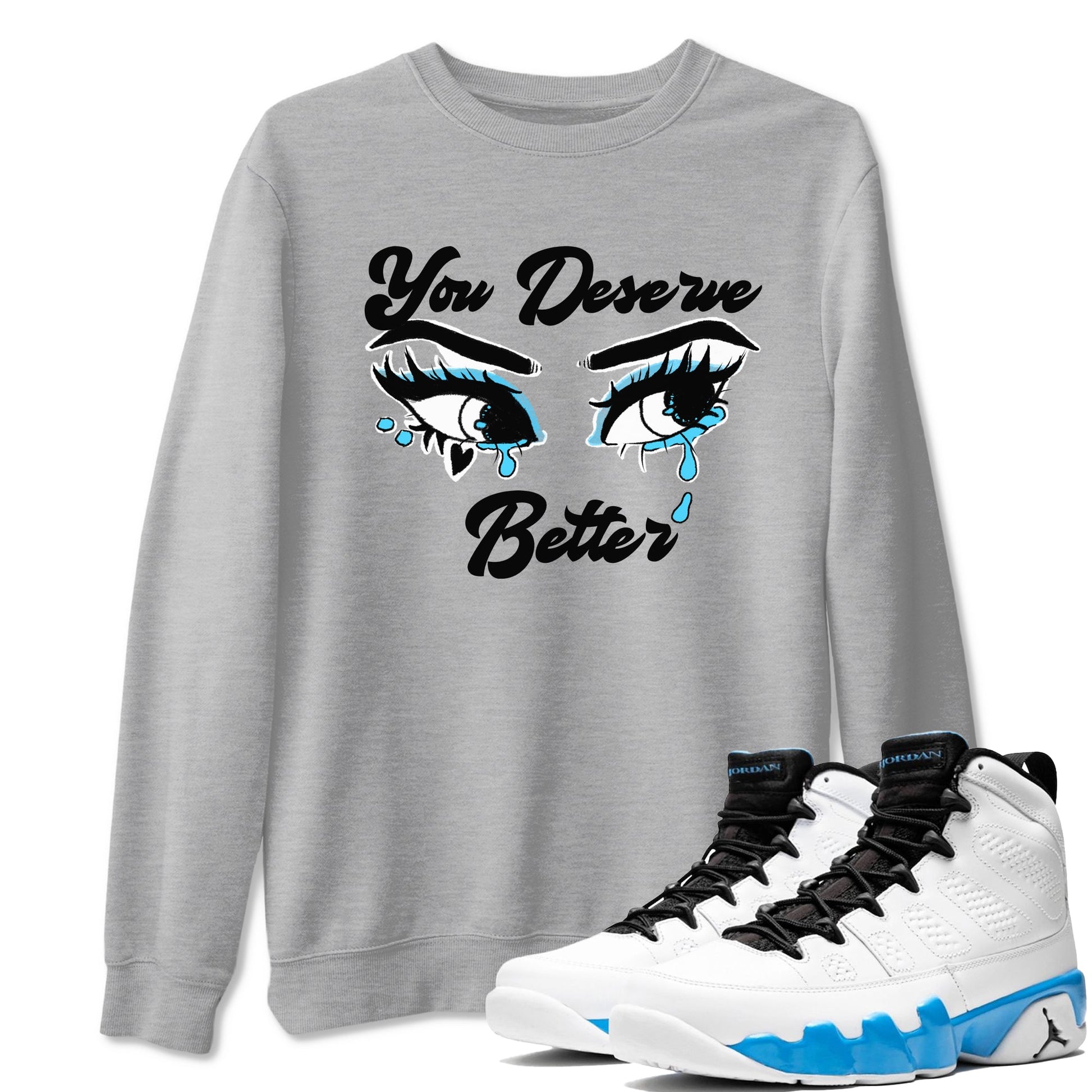 AJ9 Powder Blue shirt to match jordans You Deserve Better sneaker tees Air Jordan 9 Powder Blue SNRT Sneaker Release Tees unisex cotton Heather Grey 1 crew neck shirt