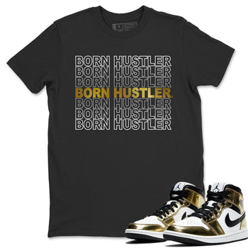 Jordan 1 Metallic Gold Sneaker Match Tees Born Hustler Sneaker Tees Jordan 1 Metallic Gold Sneaker Release Tees Unisex Shirts