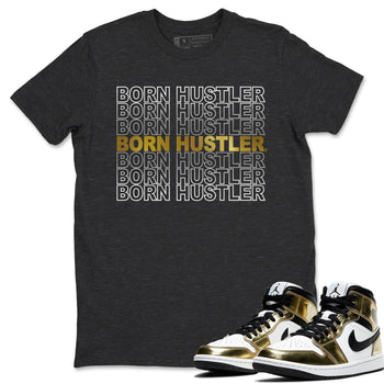 Jordan 1 Metallic Gold Sneaker Match Tees Born Hustler Sneaker Tees Jordan 1 Metallic Gold Sneaker Release Tees Unisex Shirts