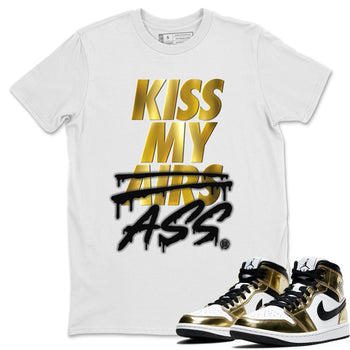 Jordan 1 Metallic Gold Sneaker Match Tees Kiss My Ass Sneaker Tees Jordan 1 Metallic Gold Sneaker Release Tees Unisex Shirts