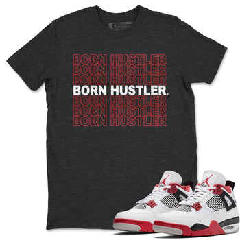 Jordan 4 Fire Red Sneaker Match Tees Born Hustler Sneaker Tees Jordan 4 Fire Red Sneaker Release Tees Unisex Shirts