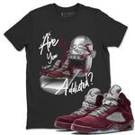 Air Jordan 5 Burgundy Sneaker Match Tees Are You Addicted Sneaker Tees AJ5 Burgundy Sneaker Release Tees Unisex Shirts Black 1