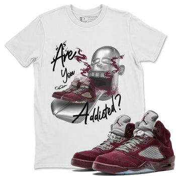 Air Jordan 5 Burgundy Sneaker Match Tees Are You Addicted Sneaker Tees AJ5 Burgundy Sneaker Release Tees Unisex Shirts White 1