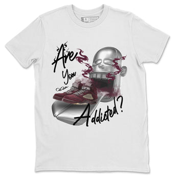 Air Jordan 5 Burgundy Sneaker Match Tees Are You Addicted Sneaker Tees AJ5 Burgundy Sneaker Release Tees Unisex Shirts White 2