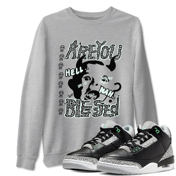 3s Green Glow shirt to match jordans Are You Blessed sneaker tees Air Jordan 3 Green Glow SNRT Sneaker Release Tees unisex cotton Heather Grey 1 crew neck shirt