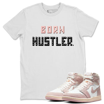 Air Jordan 1 Washed Pink Sneaker Match Tees Brick Born Hustler t shirt Air Jordan 1 WMNS Washed Pink Sneaker Shirt Unisex Shirts White 1