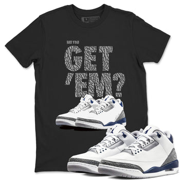 Air Jordan 3 Midnight Navy shirt to match jordans Did You Get 'Em sneaker tees AJ3 Midnight Navy SNRT Sneaker T Shirt  unisex cotton Black 1 crew neck shirt