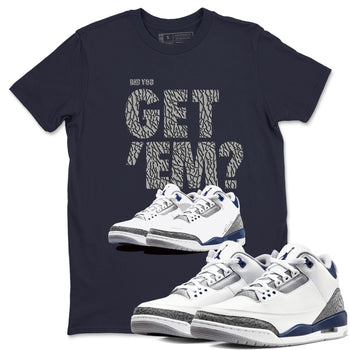 Air Jordan 3 Midnight Navy shirt to match jordans Did You Get 'Em sneaker tees AJ3 Midnight Navy SNRT Sneaker T Shirt  unisex cotton Navy 1 crew neck shirt