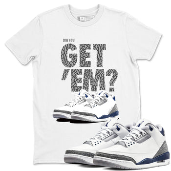 Air Jordan 3 Midnight Navy shirt to match jordans Did You Get 'Em sneaker tees AJ3 Midnight Navy SNRT Sneaker T Shirt  unisex cotton White 1 crew neck shirt
