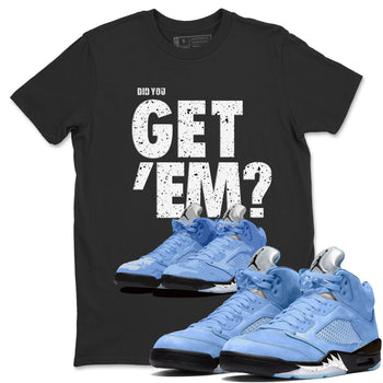 Jordan 5 Retro UNC Sneaker Match Tees Did You Get 'Em SNRT Sneaker Tees Jordan 5 Retro UNC SNRT SNRT Sneaker Tees Unisex Shirts
